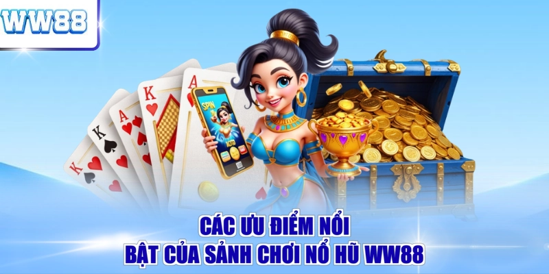 Các ưu điểm nổi bật của sảnh chơi nổ hũ WW88