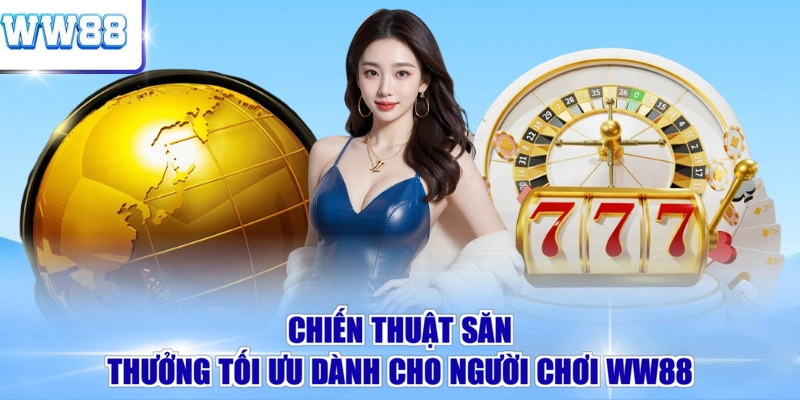 Chiến thuật săn thưởng tối ưu dành cho người chơi WW88
