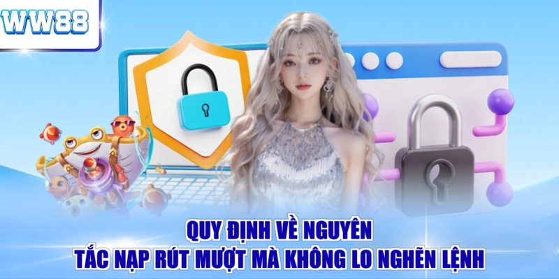 Quy định về nguyên tắc nạp rút mượt mà không lo nghẽn lệnh