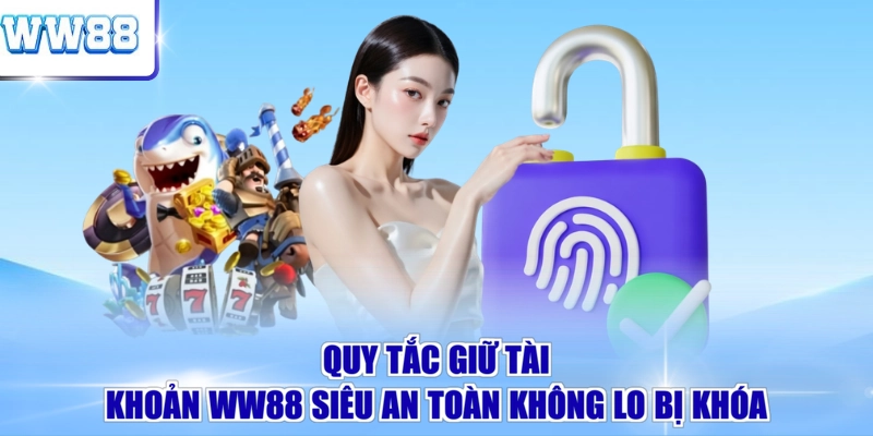 Quy tắc giữ tài khoản WW88 siêu an toàn không lo bị khóa
