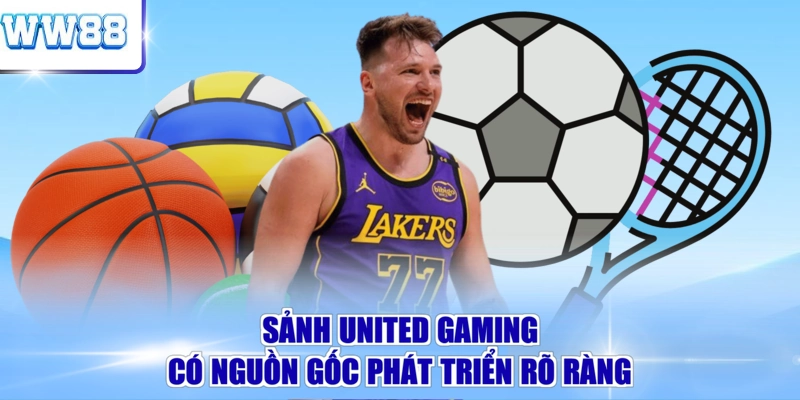 Sảnh United Gaming có nguồn gốc phát triển rõ ràng