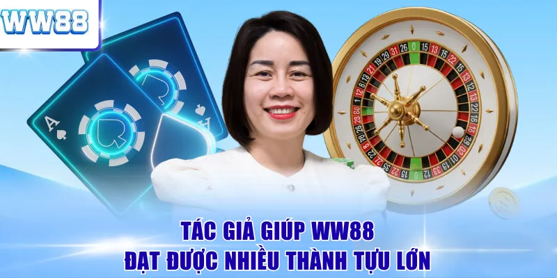 Tác giả giúp WW88 đạt được nhiều thành tựu lớn