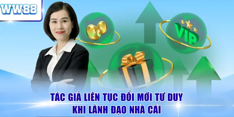 Tác giả liên tục đổi mới tư duy khi lãnh đạo nhà cái
