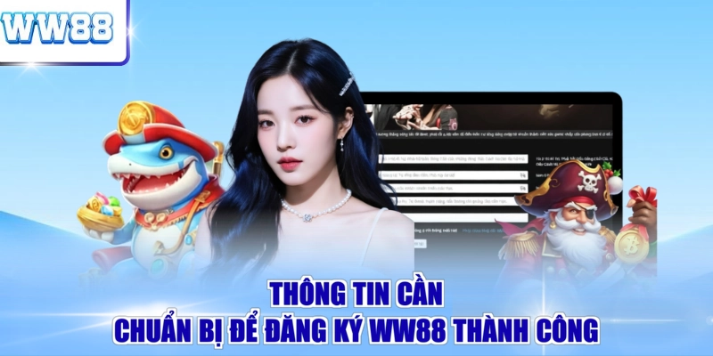 Thông tin cần chuẩn bị để đăng ký WW88 thành công 