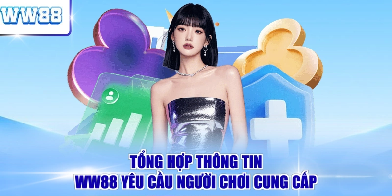 Tổng hợp thông tin WW88 yêu cầu người chơi cung cấp