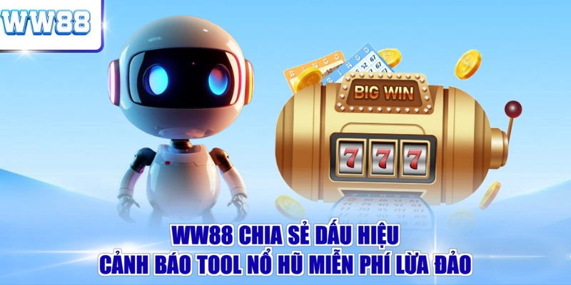 WW88 chia sẻ dấu hiệu cảnh báo tool nổ hũ miễn phí lừa đảo 