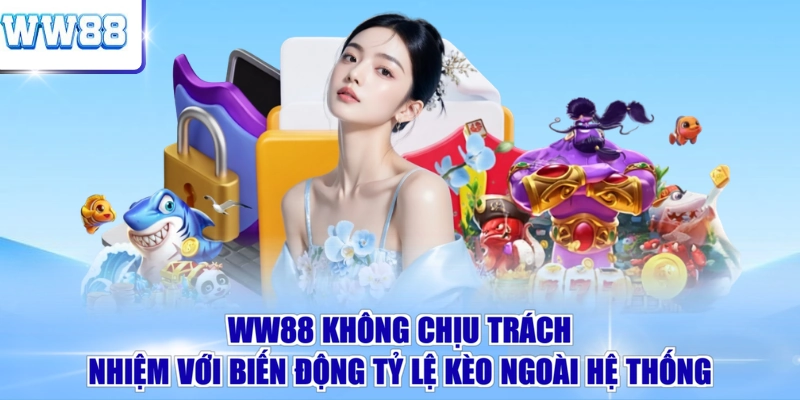 WW88 không chịu trách nhiệm với biến động tỷ lệ kèo ngoài hệ thống
